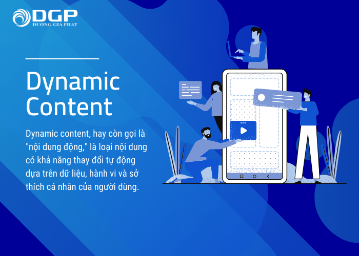 Dynamic content là nội dung động, có khả năng thay đổi theo hành vi của khách hàng