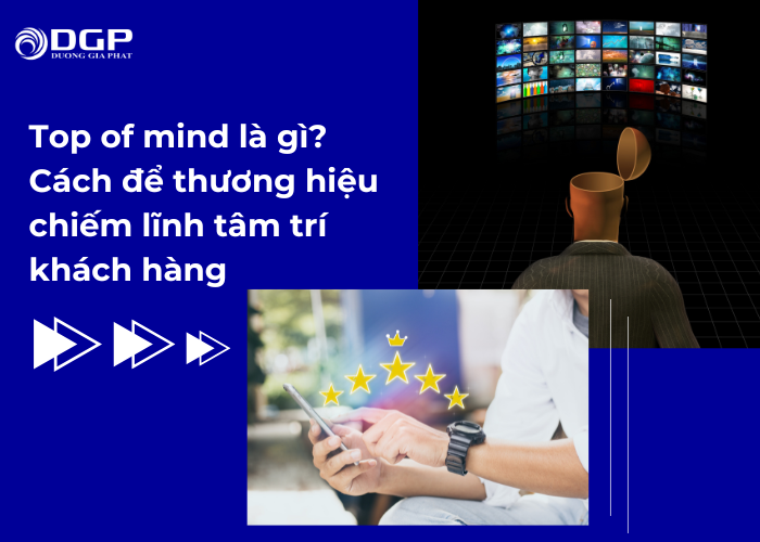 Top of mind là gì? Cách để thương hiệu chiếm lĩnh tâm trí khách hàng