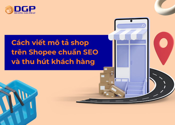Cách viết mô tả shop trêm shop trên Shopee chuẩn SEO và thu hút khách hàng