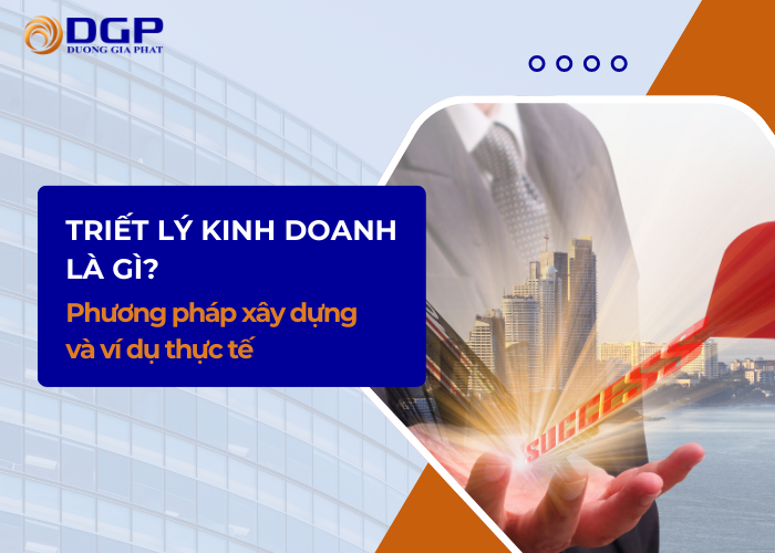 Triết lý kinh doanh là gì? Phương pháp xây dựng triết lý kinh doanh
