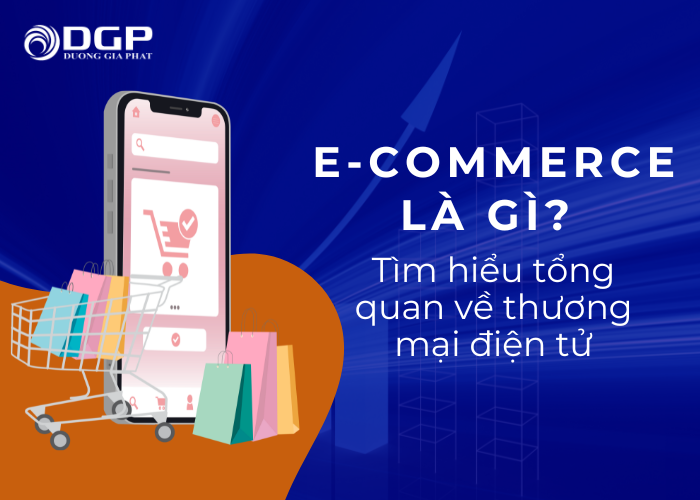 E-commerce là gì? Tìm hiểu tổng quan về thương mại điện tử