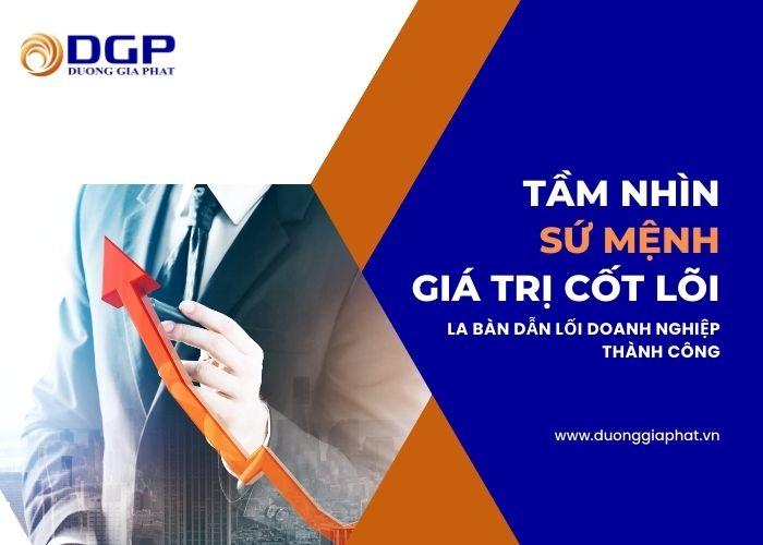 Tầm nhìn, sứ mệnh, giá trị cốt lõi: La bàn dẫn lối doanh nghiệp thành công