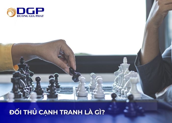 Đối thủ cạnh tranh là gì? Đối thủ cạnh tranh là gì?