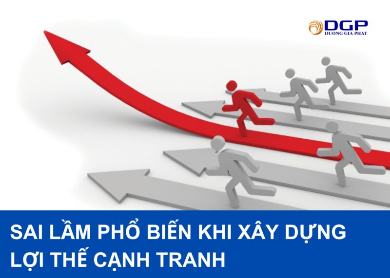 Sai lầm phổ biến khi xây dựng lợi thế cạnh tranh