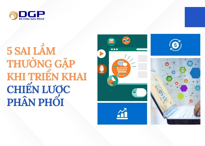 5 sai lầm thường gặp khi triển khai chiến lược phân phối