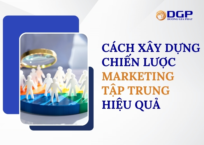 Cách xây dựng chiến lược marketing tập trung hiệu quả