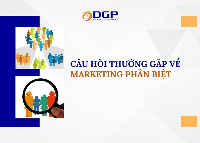 Câu hỏi thường gặp về marketing phân biệt