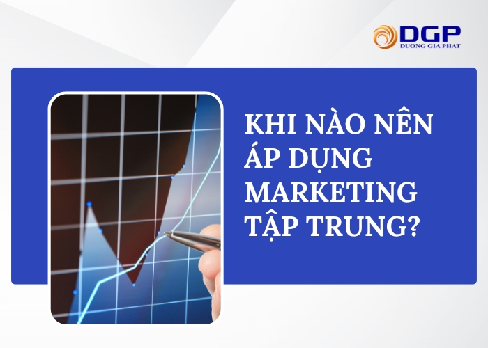 Khi nào nên áp dụng marketing tập trung?