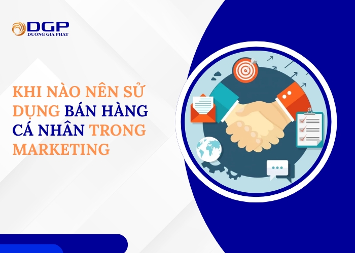 Khi nào nên sử dụng bán hàng cá nhân trong marketing