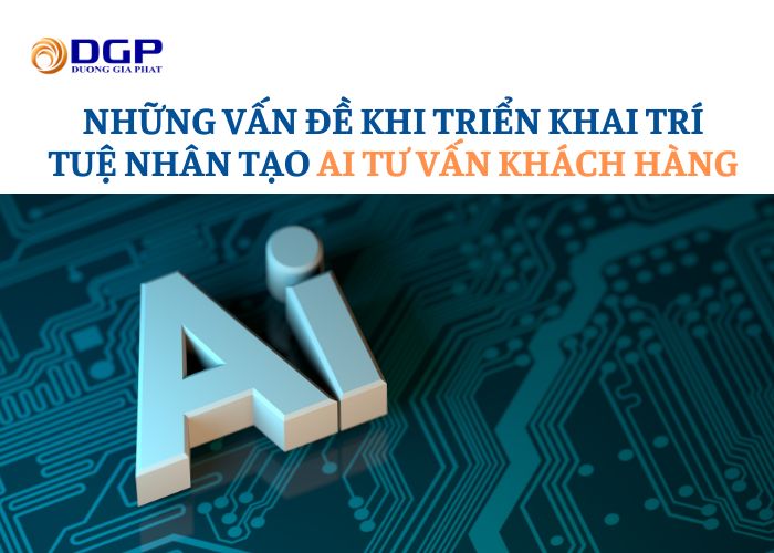 Những vấn đề khi triển khai trí tuệ nhân tạo AI tư vấn khách hàng