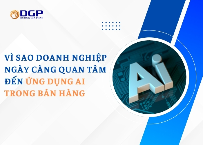 Vì sao doanh nghiệp ngày càng quan tâm đến ứng dụng AI trong bán hàng