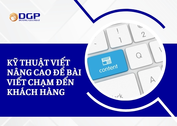 Kỹ thuật viết nâng cao để bài viết chạm đến khách hàng
