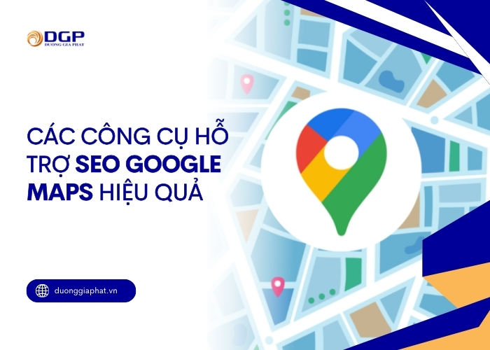 Các công cụ hỗ trợ SEO Google Maps hiệu quả