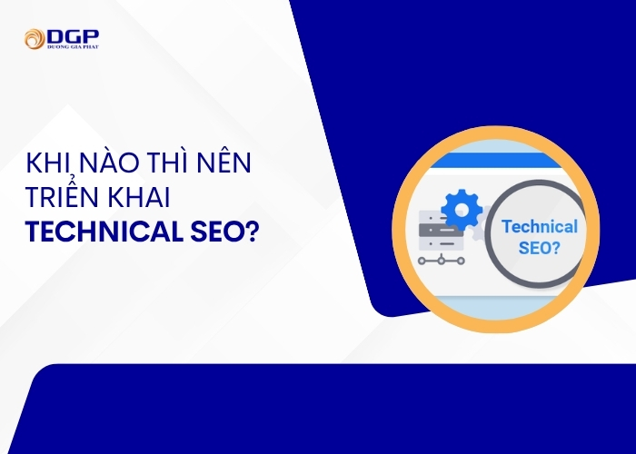 Khi nào thì nên triển khai Technical SEO?