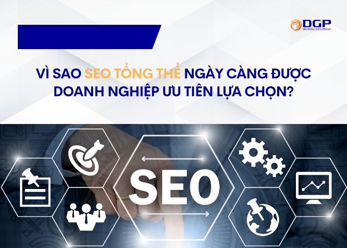 Vì sao SEO tổng thể ngày càng được doanh nghiệp ưu tiên lựa chọn?