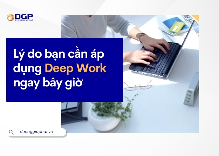 Lý do bạn cần áp dụng Deep Work ngay bây giờ